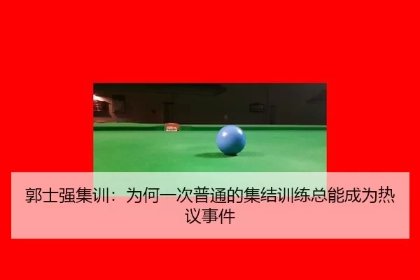 郭士强集训：为何一次普通的集结训练总能成为热议事件